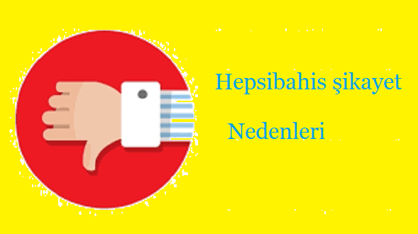 hepsibahis sikayet nedenleri